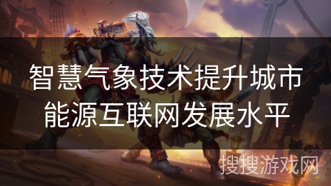 智慧气象技术提升城市能源互联网发展水平