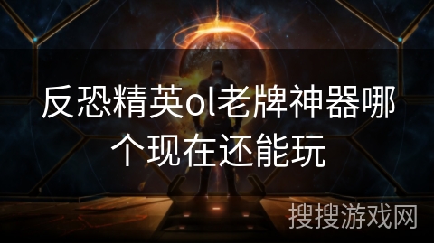 反恐精英ol老牌神器哪个现在还能玩