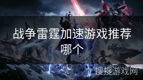 战争雷霆加速游戏推荐哪个