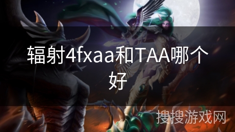 辐射4fxaa和TAA哪个好