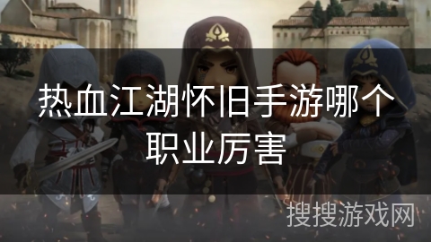 热血江湖怀旧手游哪个职业厉害