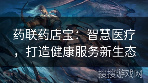 药联药店宝：智慧医疗，打造健康服务新生态