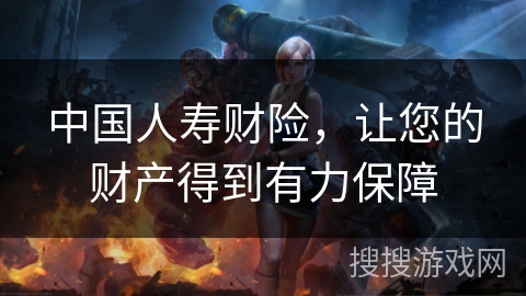 中国人寿财险,让您的财产得到有力保障 中国人寿财险,让您的财产得到有力保障