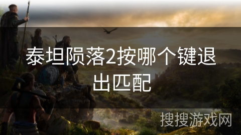 泰坦陨落2按哪个键退出匹配