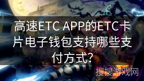 高速ETC APP的ETC卡片电子钱包支持哪些支付方式？