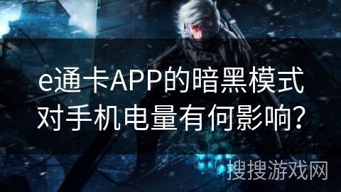 e通卡APP的暗黑模式对手机电量有何影响？