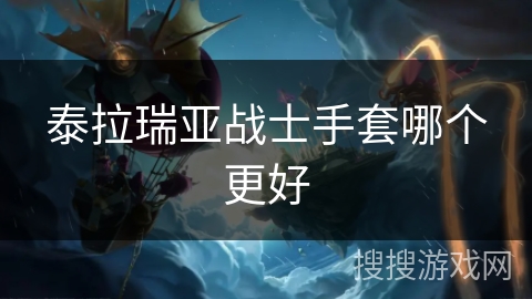 泰拉瑞亚战士手套哪个更好 泰拉瑞亚战士手套哪个更好