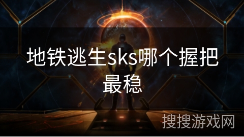 地铁逃生sks哪个握把最稳