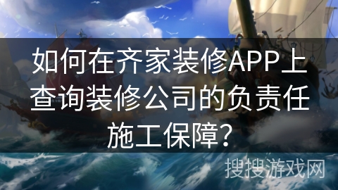 如何在齐家装修APP上查询装修公司的负责任施工保障？