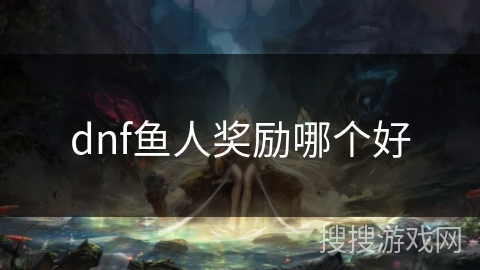 dnf鱼人奖励哪个好