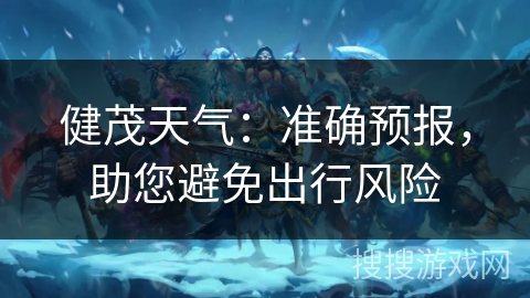 健茂天气：准确预报，助您避免出行风险