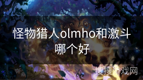 怪物猎人olmho和激斗哪个好