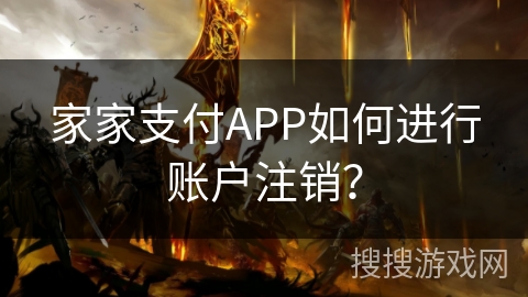 家家支付APP如何进行账户注销？