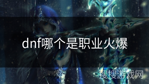 dnf哪个是职业火爆