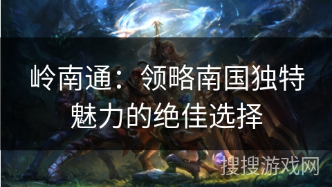 岭南通：领略南国独特魅力的绝佳选择