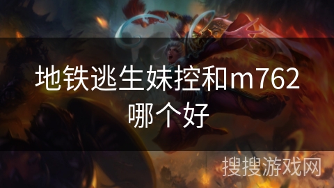 地铁逃生妹控和m762哪个好 地铁逃生妹控和m762哪个好