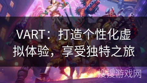 VART：打造个性化虚拟体验，享受独特之旅