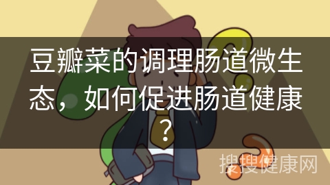 豆瓣菜的调理肠道微生态，如何促进肠道健康？