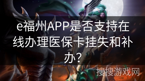 e福州APP是否支持在线办理医保卡挂失和补办？