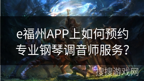 e福州APP上如何预约专业钢琴调音师服务？
