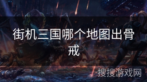 街机三国哪个地图出骨戒