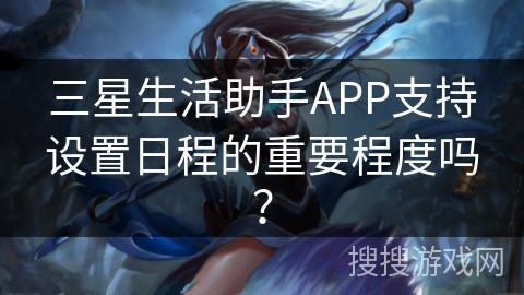 三星生活助手APP支持设置日程的重要程度吗？