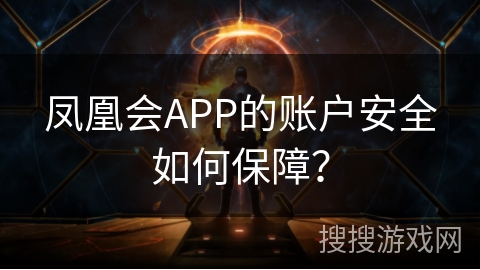 凤凰会APP的账户安全如何保障？