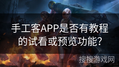 手工客APP是否有教程的试看或预览功能？