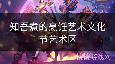 知吾煮的烹饪艺术文化节艺术区