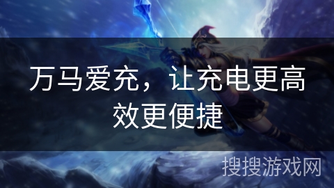 万马爱充，让充电更高效更便捷