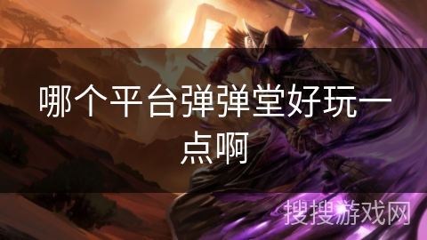 哪个平台弹弹堂好玩一点啊