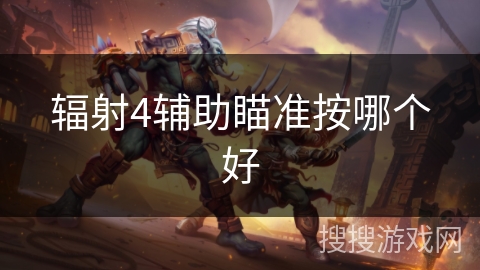 辐射4辅助瞄准按哪个好 辐射4辅助瞄准按哪个好