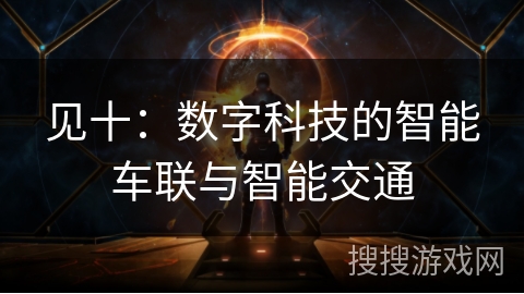 见十：数字科技的智能车联与智能交通