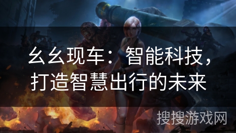 幺幺现车：智能科技，打造智慧出行的未来