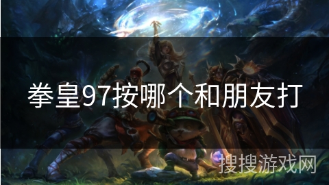 拳皇97按哪个和朋友打