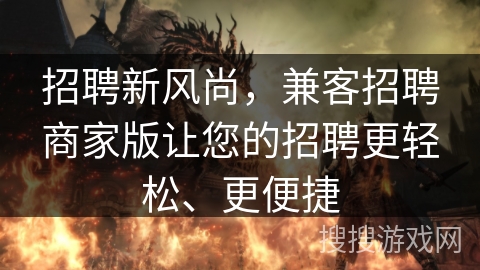 招聘新风尚，兼客招聘商家版让您的招聘更轻松、更便捷