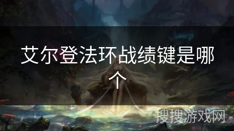 艾尔登法环战绩键是哪个 艾尔登法环战绩键是哪个