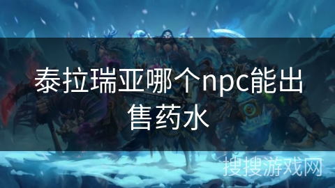 泰拉瑞亚哪个npc能出售药水 泰拉瑞亚哪个npc能出售药水