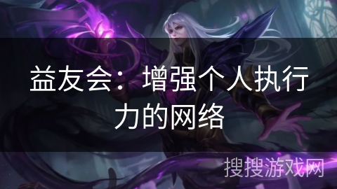 益友会：增强个人执行力的网络