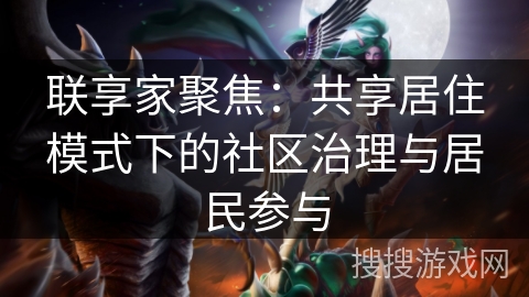 联享家聚焦：共享居住模式下的社区治理与居民参与