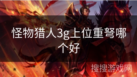 怪物猎人3g上位重弩哪个好