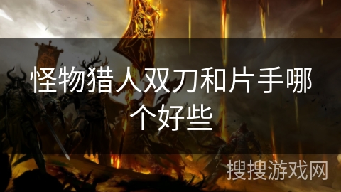 怪物猎人双刀和片手哪个好些
