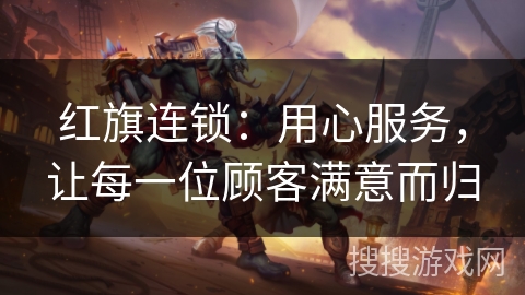 红旗连锁：用心服务，让每一位顾客满意而归