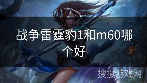 战争雷霆豹1和m60哪个好