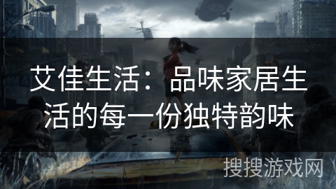 艾佳生活：品味家居生活的每一份独特韵味