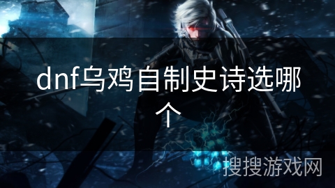 dnf乌鸡自制史诗选哪个