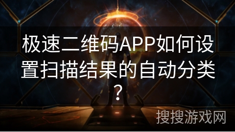 极速二维码APP如何设置扫描结果的自动分类？