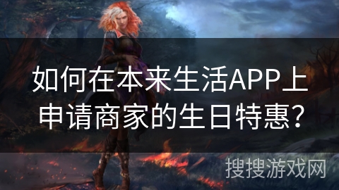 如何在本来生活APP上申请商家的生日特惠？