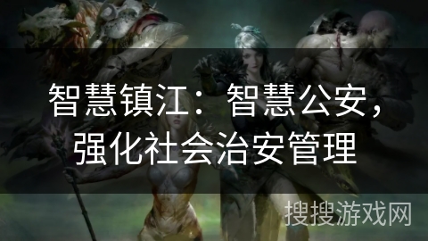 智慧镇江：智慧公安，强化社会治安管理