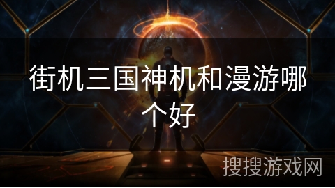街机三国神机和漫游哪个好
